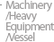 Machinery/Heavy Equipment/Vessel