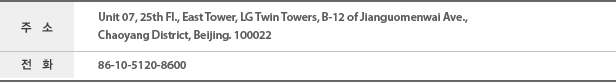 ּ : Unit 07, 25th Fl., East Tower, LG Twin Towers, B-12 of Jianguomenwai Ave.,   Chaoyang District, Beijing. 100022, ȭ : 86-10-5120-8600